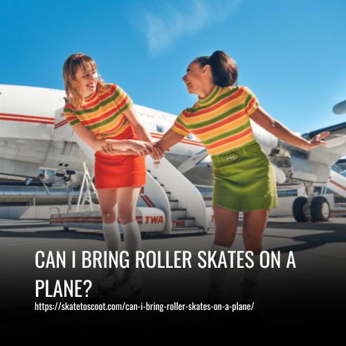 Can I Bring Roller Skates on a Plane