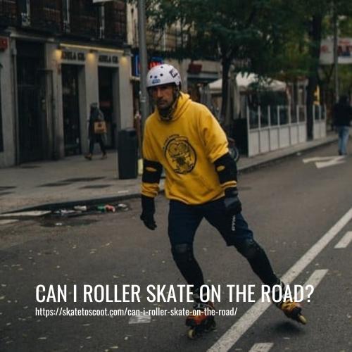 Can I Roller Skate on the Road