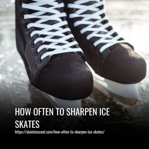 How Often to Sharpen Ice Skates