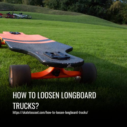 How to Loosen Longboard Trucks