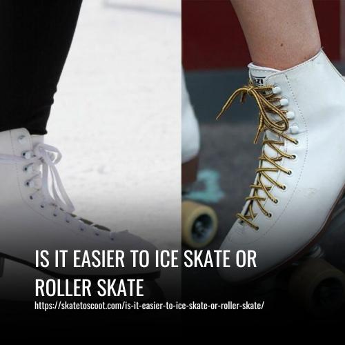 Is It Easier To Ice Skate Or Roller Skate