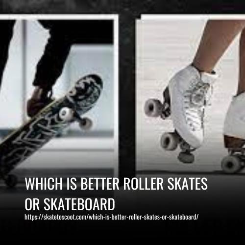 Which is Better Roller Skates or Skateboard