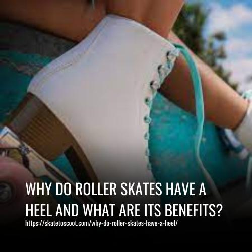Read more about the article Why Do Roller Skates Have a Heel And What Are Its Benefits?