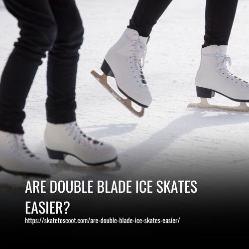 Are Double Blade Ice Skates Easier