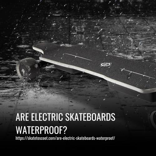 Read more about the article Are Electric Skateboards Waterproof? What You Need to Know