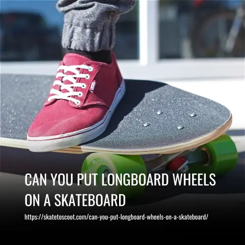 Can You Put Longboard Wheels On A Skateboard