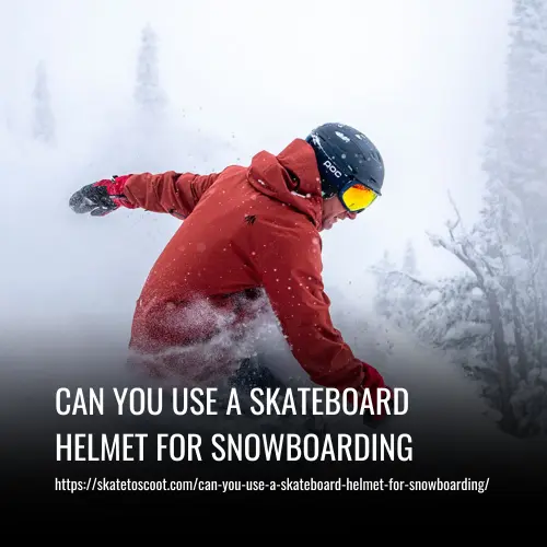 Can You Use A Skateboard Helmet For Snowboarding