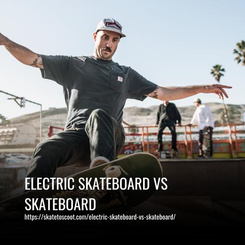 Electric Skateboard Vs Skateboard