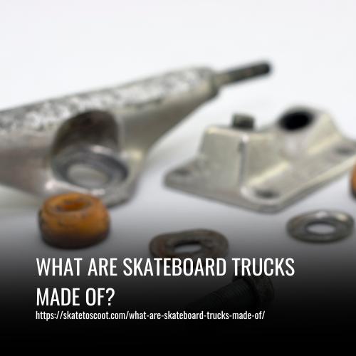 Read more about the article What Are Skateboard Trucks Made Of? A Complete Guide