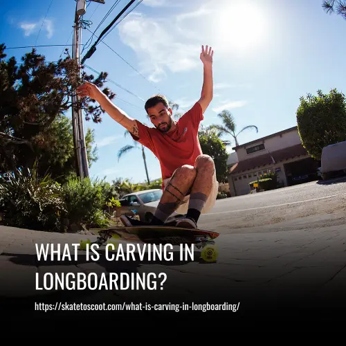 What Is Carving In Longboarding