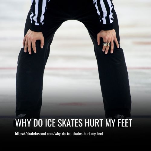 Why Do Ice Skates Hurt My Feet