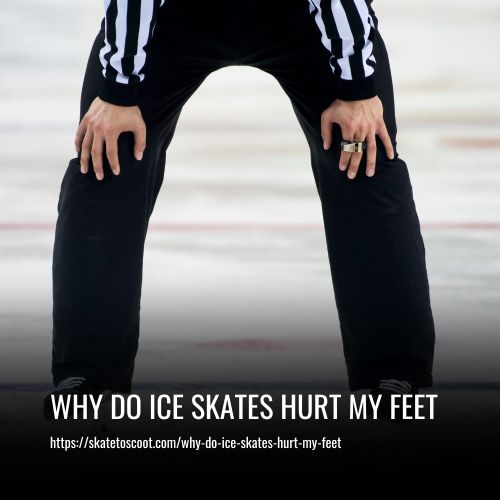 Why Do Ice Skates Hurt My Feet? Causes & Solutions