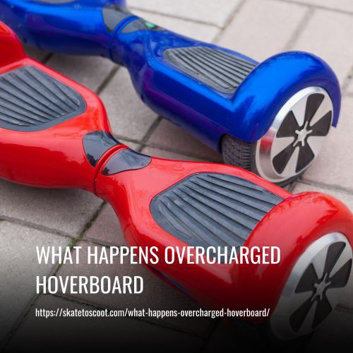 What Happens Overcharged Hoverboard