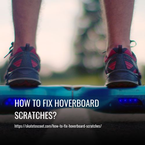 How To Fix Hoverboard Scratches