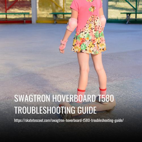 Swagtron Hoverboard T580 Troubleshooting Guide