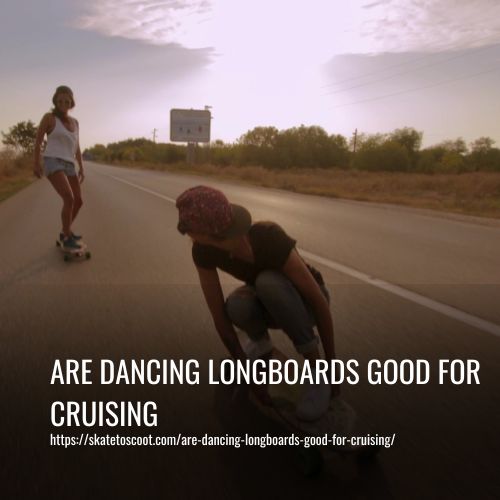 Are Dancing Longboards Good For Cruising