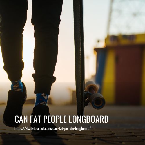 Can Fat People Longboard