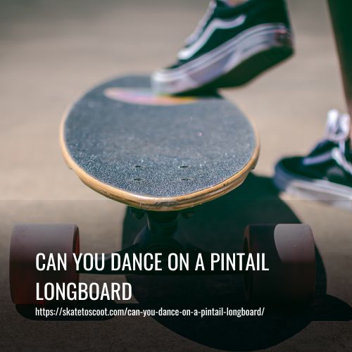 Can You Dance On A Pintail Longboard
