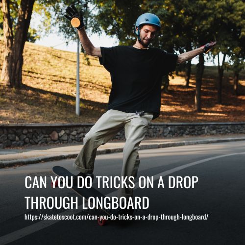 Can You Do Tricks On A Drop Through Longboard