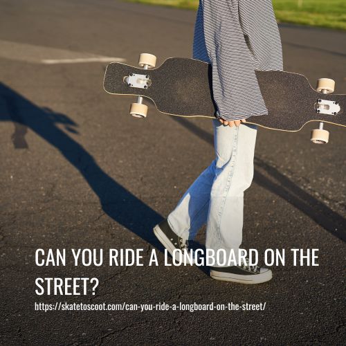 Read more about the article Can You Ride A Longboard On The Street?