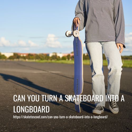 Read more about the article Can You Turn A Skateboard Into A Longboard