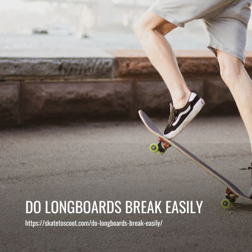 Do Longboards Break Easily