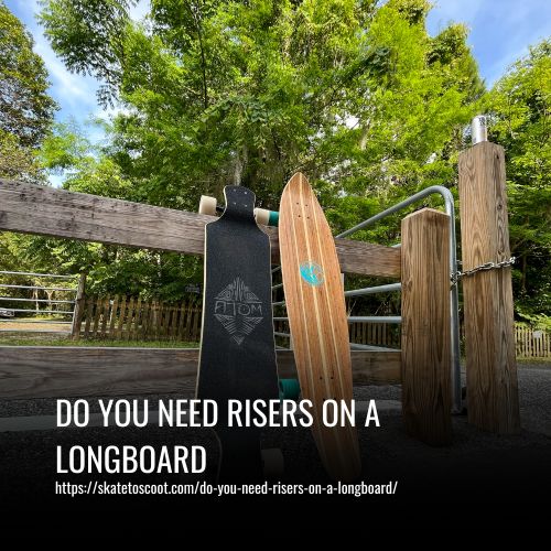 Read more about the article Do You Need Risers On A Longboard?