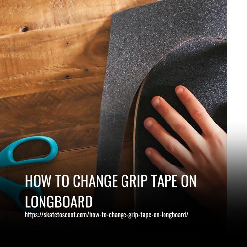 How To Change Grip Tape On Longboard