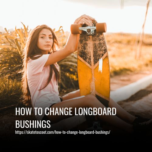 How To Change Longboard Bushings