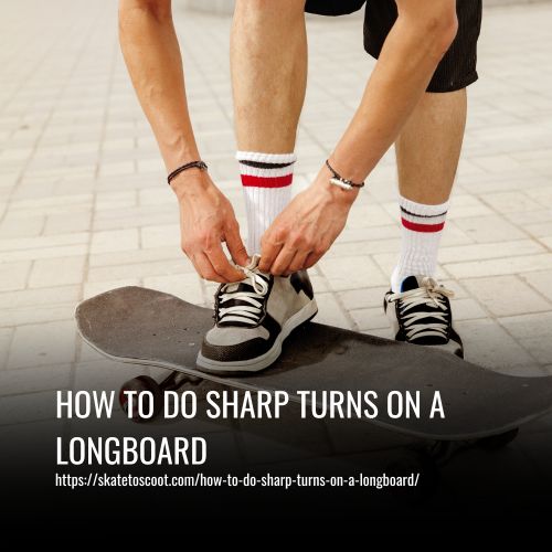 How To Do Sharp Turns On A Longboard