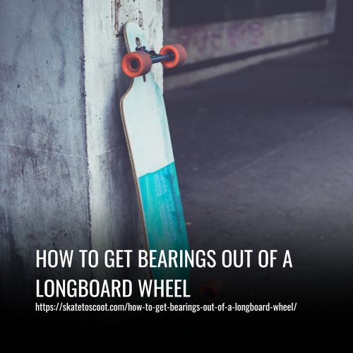 How To Get Bearings Out Of A Longboard Wheel
