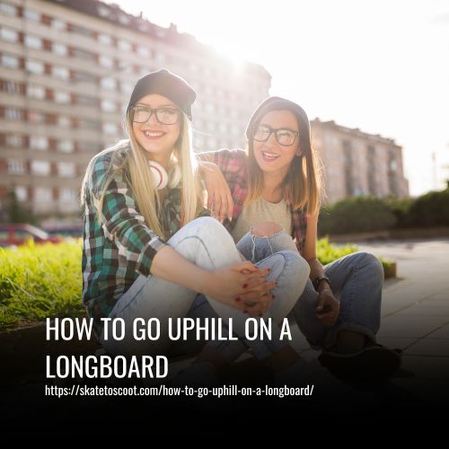 How To Go Uphill On A Longboard