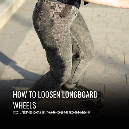 How To Loosen Longboard Wheels