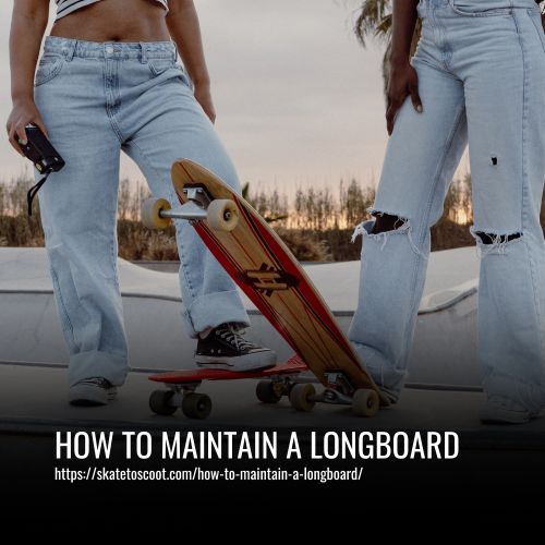 How To Maintain A Longboard