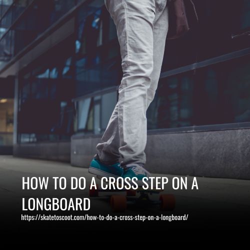How To Do A Cross Step On A Longboard