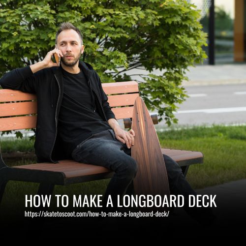How To Make A Longboard Deck