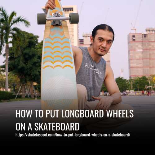 How To Put Longboard Wheels On A Skateboard