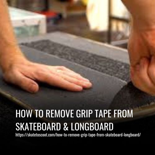 How to Remove Grip Tape from Skateboard & Longboard