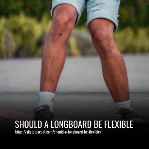 Should A Longboard Be Flexible