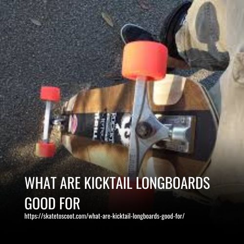 What Are Kicktail Longboards Good For