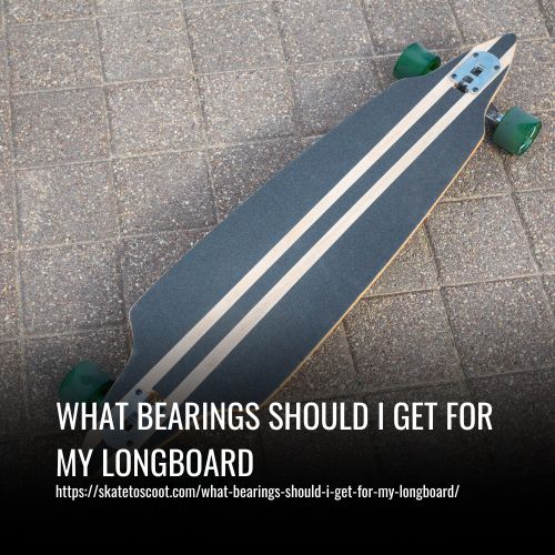 What Bearings Should I Get For My Longboard